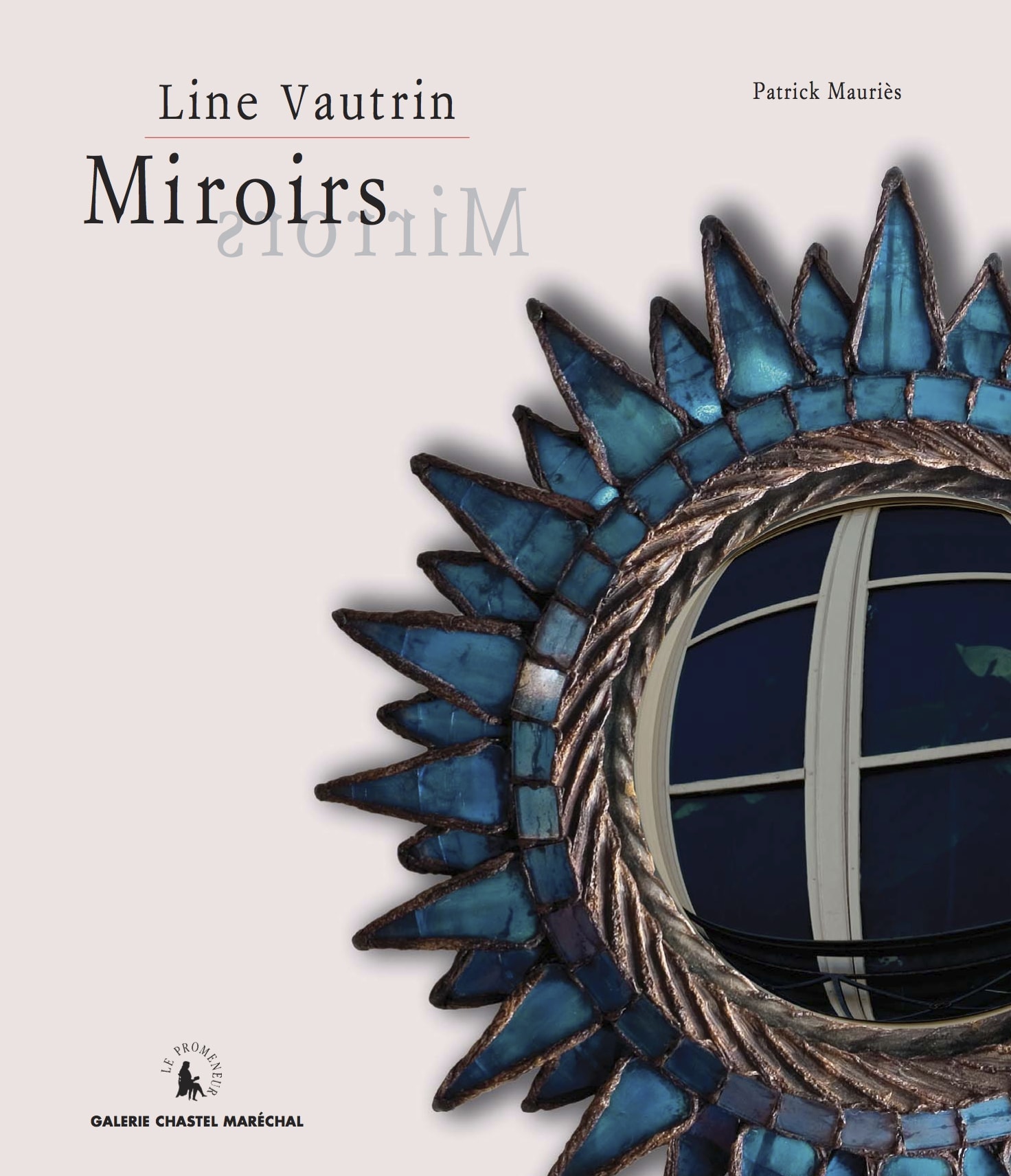 Line Vautrin miroir, Miroir, Line Vautrin, book, Patrick Mauriès, Mauriès, Le promeneur, edition, chastel maréchal, galerie Chastel-Maréchal 